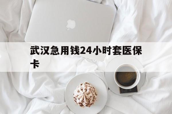 昭通最新武汉急用钱24小时套医保卡方法分析(最方便真实的昭通什么药店愿意给你套医保卡方法)